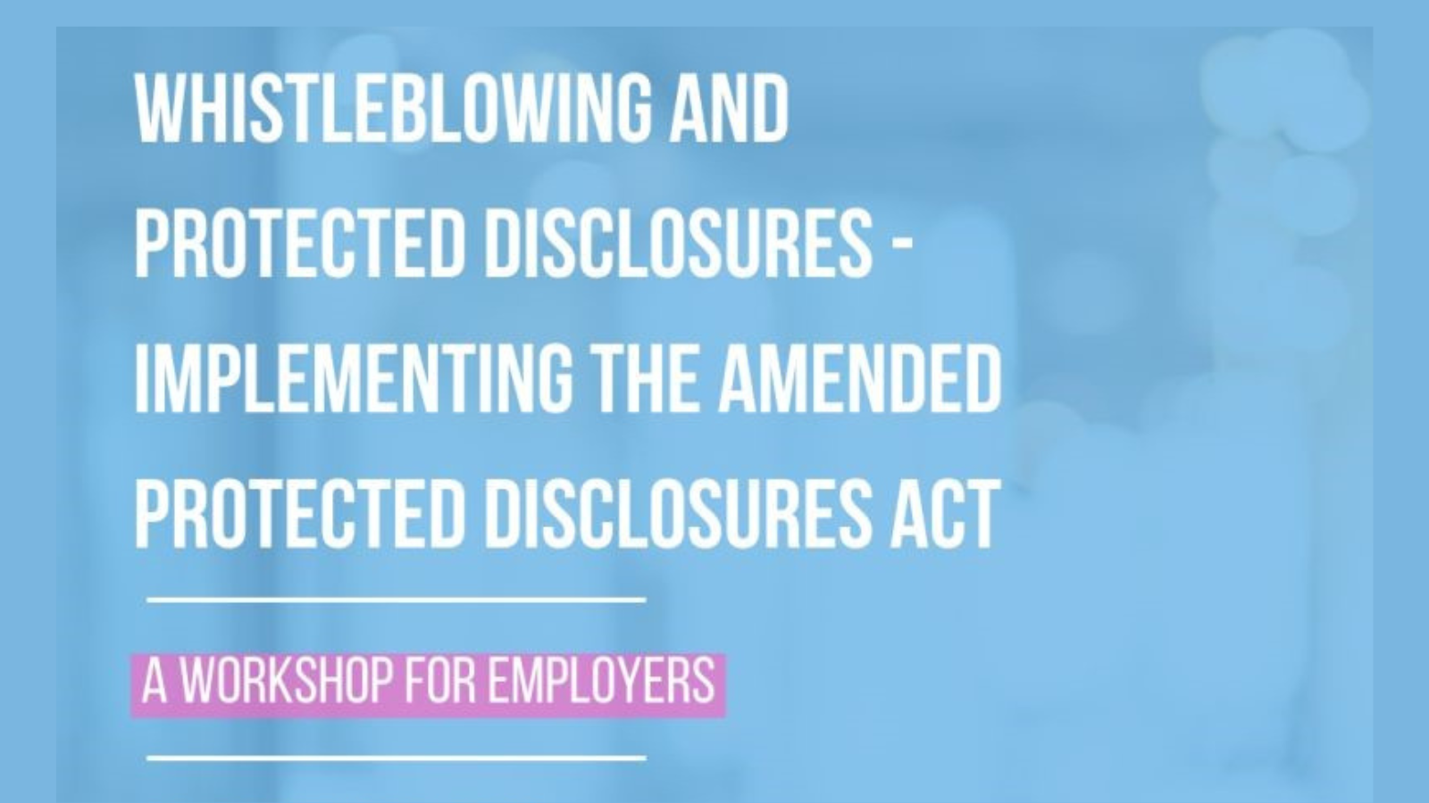 Whistleblowing and Protected Disclosures – Implementing the Amended Protected Disclosures Act